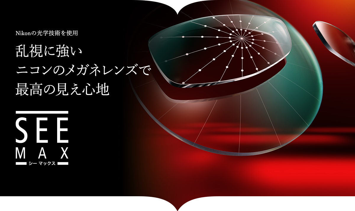 乱視に強いニコンレンズで最高の見え心地　SEE MAX