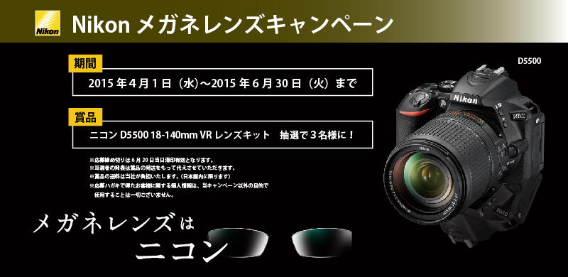 Nikonレンズキャンペーン。キャンペーン期間中にご応募いただいた方の中から抽選で3名様に「ニコンD5500 18-140mm VR レンズキット」をプレゼントします。応募期間：２０１５年４月１日（水）～６月３０日（火）（当日消印有効）